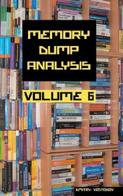 Buy Memory Dump Analysis Anthology, Volume 6 (English, Dmitry Vostokov | Software Diagnostics Institute) Online at Best Price - BookBajar