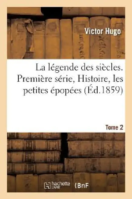 Buy La Légende Des Siècles. Première Série, Histoire, Les Petites Épopées. Tome 2 (English, Victor Hugo) Online at Best Price - BookBajar