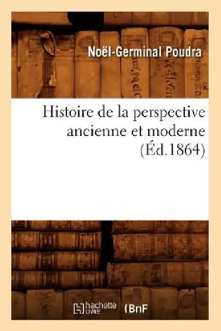 Buy Histoire de la Perspective Ancienne Et Moderne (Éd.1864) (English, Noël-Germinal Poudra) Online at Best Price - BookBajar