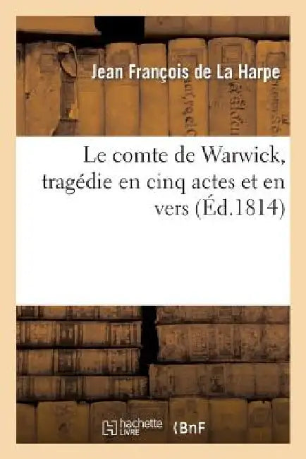 Buy Le Comte de Warwick, Tragédie En Cinq Actes Et En Vers Représentée Pour La Première Fois (English, Jean-François de la Harpe) Online at Best Price - BookBajar