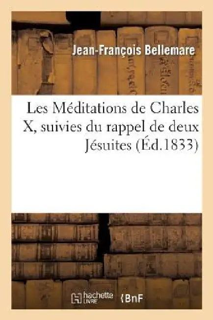 Buy Les Méditations de Charles X, Suivies Du Rappel de Deux Jésuites (English, Jean-François Bellemare) Online at Best Price - BookBajar