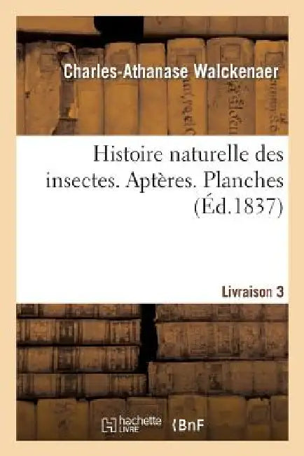 Buy Histoire Naturelle Des Insectes. Aptères. Planches, Livraison 3 (English, Charles-Athanase Walckenaer | Paul Gervais) Online at Best Price - BookBajar