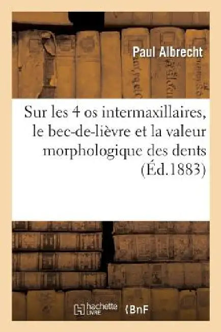 Buy Sur Les 4 OS Intermaxillaires, Le Bec-De-Lièvre Et La Valeur Morphologique Des Dents Incisives (English, Paul Albrecht) Online at Best Price - BookBajar