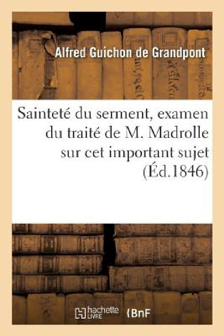 Buy Sainteté Du Serment, Examen Du Traité de M. Madrolle Sur CET Important Sujet (English, Alfred Guichon de Grandpont) Online at Best Price - BookBajar