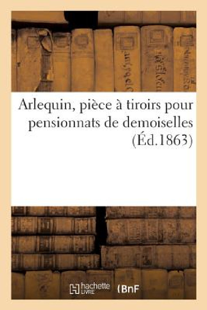 Buy Arlequin, Pièce À Tiroirs Pour Pensionnats de Demoiselles (English, Sans Auteur) Online at Best Price - BookBajar