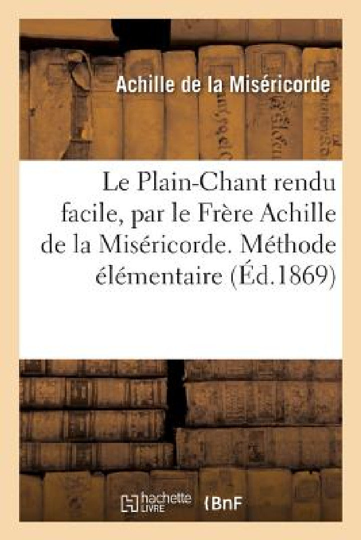 Buy Le Plain-Chant Rendu Facile, Méthode Élémentaire Pour Former Les Voix Des Enfants, (English, Achille de la Miséricorde) Online at Best Price - BookBajar