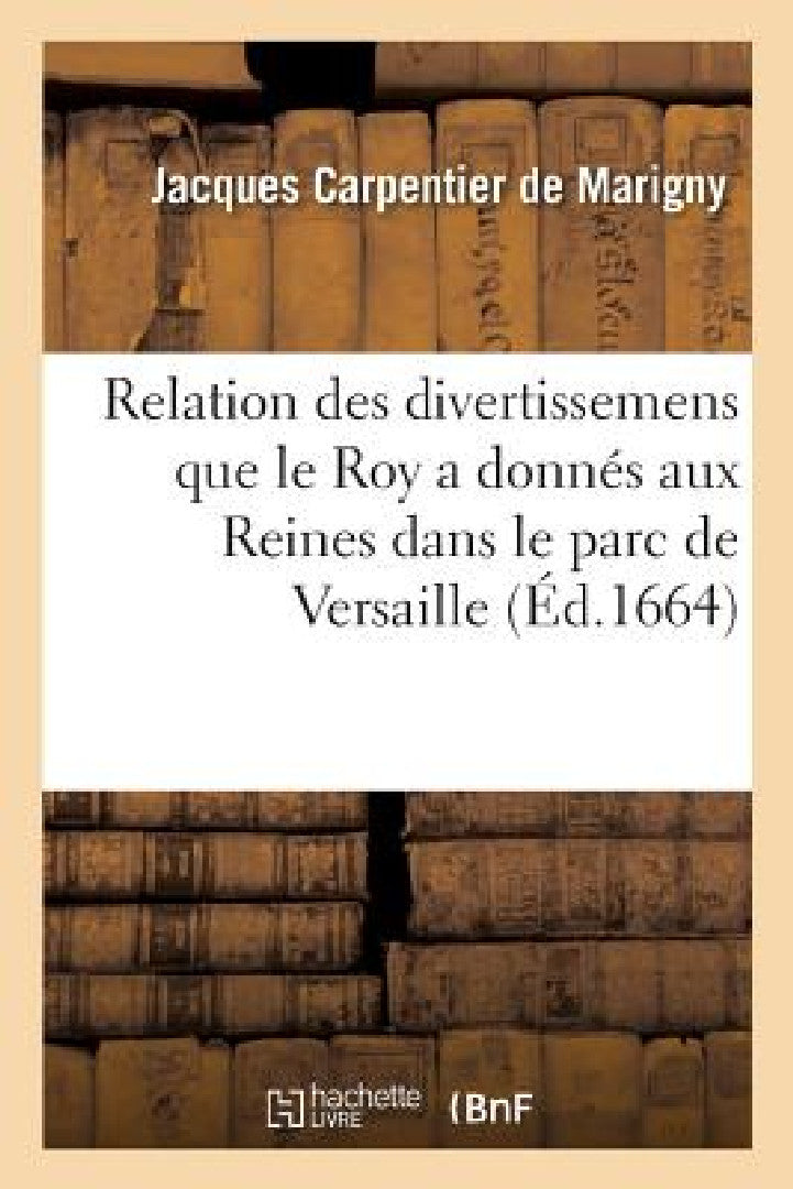 Buy Relation Des Divertissemens Que Le Roy a Donnés Aux Reines Dans Le Parc de Versaille (English, de Marigny-J) Online at Best Price - BookBajar