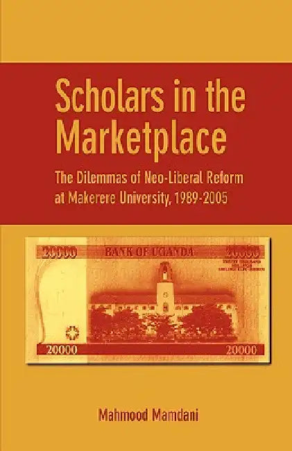 Buy Scholars in the Marketplace. The Dilemmas of Neo-Liberal Reform at Makerere University, 1989-2005 (English, Mahmood Mamdani) Online at Best Price - BookBajar
