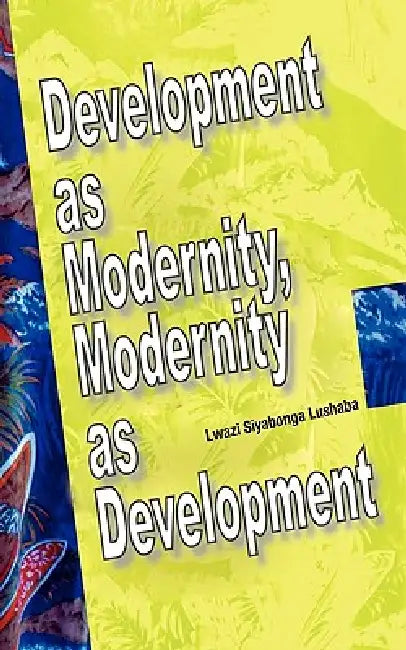 Buy Development as Modernity, Modernity as Development (English, Lwazi Siyabonga Lushaba) Online at Best Price - BookBajar