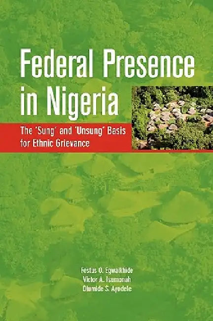 Buy Federal Presence in Nigeria. The 'Sung' and 'Unsung' Basis for Ethnic Grievance (English, Festus O. Egwaikhide | Victor A. Isumonah | Olumide S. Ayodele) Online at Best Price - BookBajar