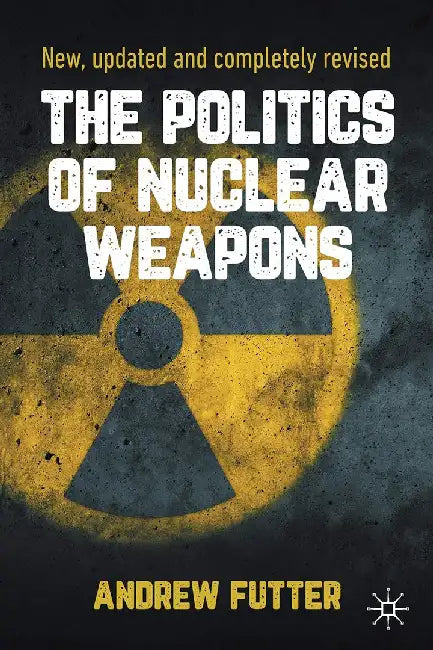 Buy The Politics of Nuclear Weapons (English, Andrew Futter) Online at Best Price - BookBajar