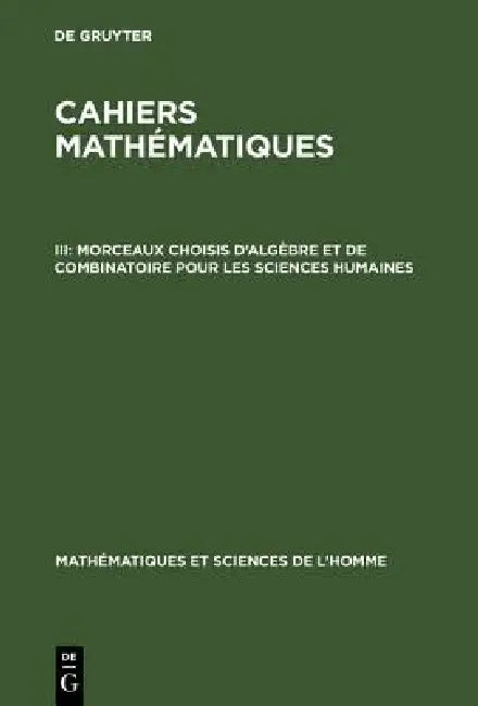 Buy Cahiers mathématiques, III, Morceaux choisis d'algèbre et de combinatoire pour les sciences humaines (English, de Gruyter) Online at Best Price - BookBajar
