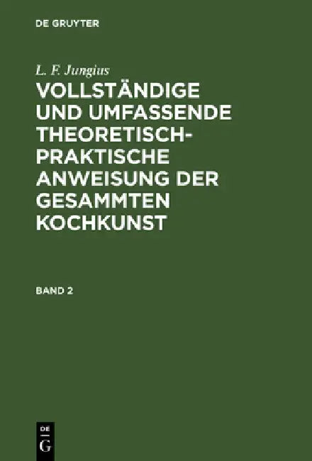 Buy Vollständige und umfassende theoretisch-praktische Anweisung der gesammten Kochkunst (English, L. F. Jungius) Online at Best Price - BookBajar