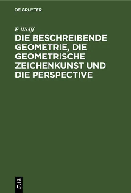 Buy Die Beschreibende Geometrie, Die Geometrische Zeichenkunst Und Die Perspective (English, F. Wolff) Online at Best Price - BookBajar