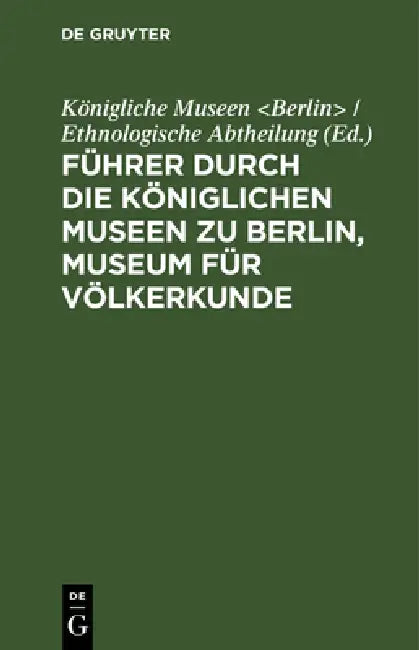 Buy Führer Durch Die Königlichen Museen Zu Berlin, Museum Für Völkerkunde (English, Königliche Museen) Online at Best Price - BookBajar