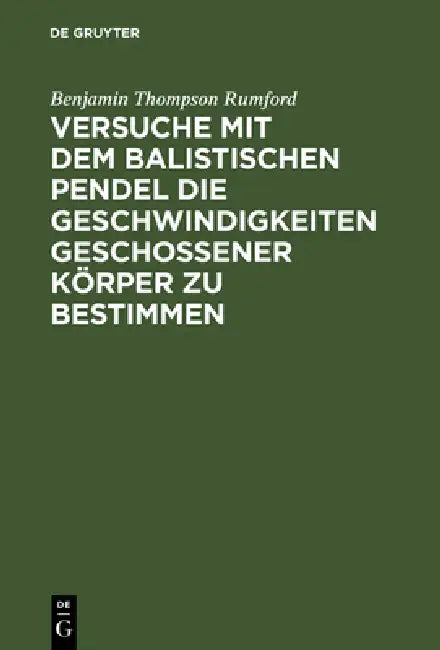 Buy Versuche Mit Dem Balistischen Pendel Die Geschwindigkeiten Geschossener Körper Zu Bestimmen (English, Benjamin Thompson Rumford | Rödlich) Online at Best Price - BookBajar