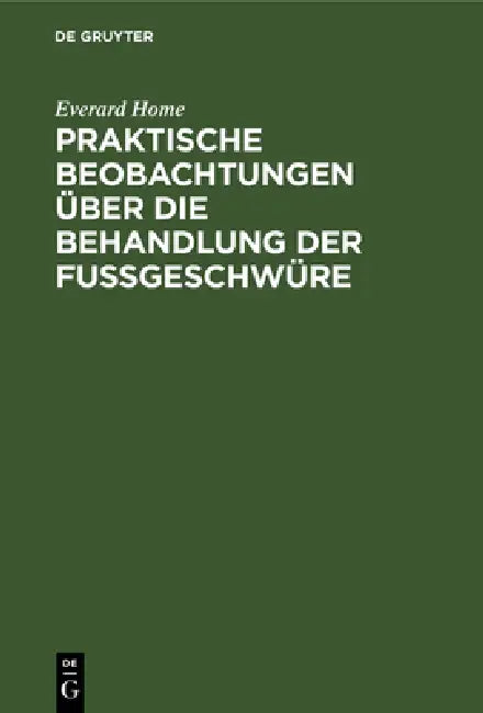 Buy Praktische Beobachtungen Über Die Behandlung Der Fußgeschwüre (English, Everard Home | Justus Christian Loder | Ludwig Friedrich Froriep) Online at Best Price - BookBajar