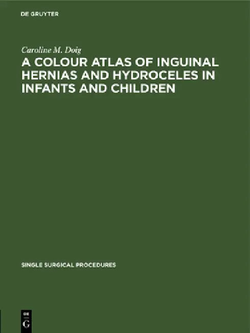 Buy A Colour Atlas of Inguinal Hernias and Hydroceles in Infants and Children (English, Caroline M. Doig) Online at Best Price - BookBajar