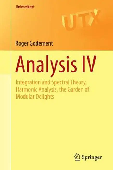 Buy Analysis IV Integration and Spectral Theory Harmonic Analysis the Garden of Modular Delights (English, Godement) Online at Best Price - BookBajar