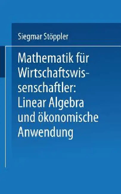 Buy Mathematik Für Wirtschaftswissenschaftler Lineare Algebra Und Ökonomische Anwendung (English, Siegmar Stöppler) Online at Best Price - BookBajar