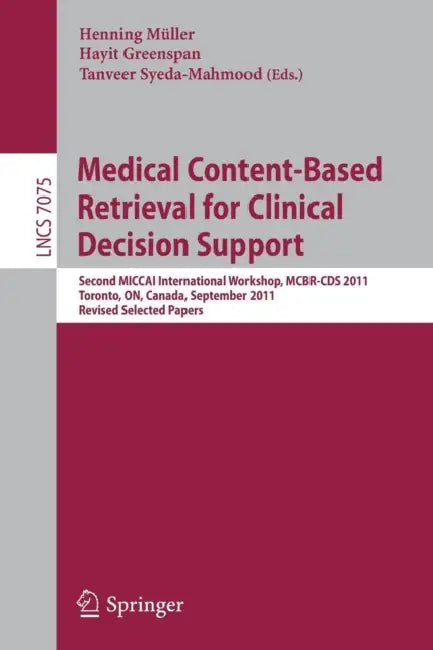 Buy Medical Content-Based Retrieval for Clinical Decision Support (English, Henning Mueller | Hayit Greenspan | Tanveer Syeda-Mahmood) Online at Best Price - BookBajar