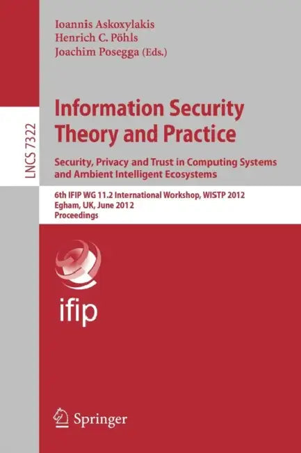 Buy Information Security Theory and Practice. Security, Privacy and Trust in Computing Systems and Ambie (English, Ioannis Askoxylakis | Henrich C. Pöhls | Joachim Posegga) Online at Best Price - BookBajar
