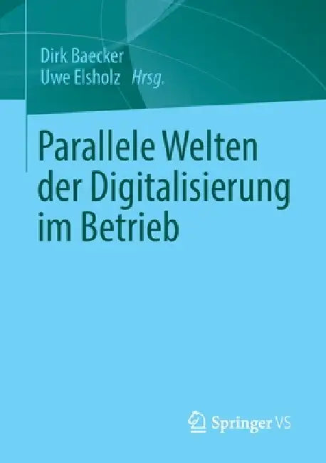 Buy Parallele Welten Der Digitalisierung Im Betrieb (English, Dirk Baecker | Uwe Elsholz) Online at Best Price - BookBajar