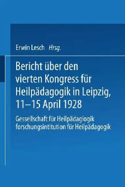 Buy Bericht Über Den Vierten Kongress Für Heilpädagogik in Leipzig, 11.-15. April 1928 (English, Kongreß Für Heilpädagogik | Erwin Lesch) Online at Best Price - BookBajar