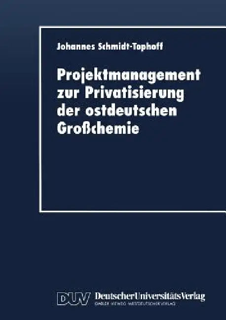 Buy Projektmanagement Zur Privatisierung Der Ostdeutschen Großchemie (English, Johannes Schmidt-Tophoff) Online at Best Price - BookBajar