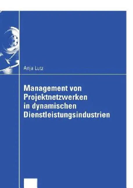Buy Management Von Projektnetzwerken in Dynamischen Dienstleistungsindustrien (English, Anja Lutz) Online at Best Price - BookBajar