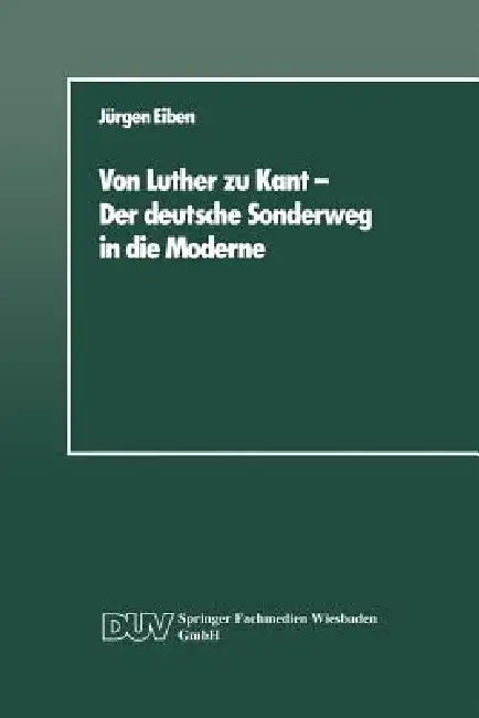 Buy Von Luther Zu Kant -- Der Deutsche Sonderweg in Die Moderne (English, Jürgen Eiben) Online at Best Price - BookBajar