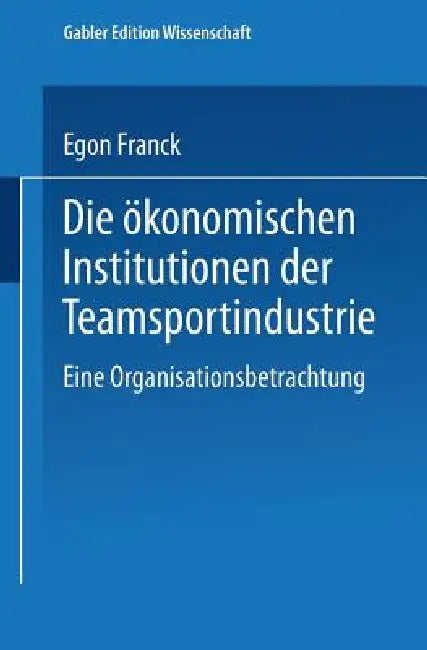 Buy Die Ökonomischen Institutionen Der Teamsportindustrie (English, Egon Franck) Online at Best Price - BookBajar