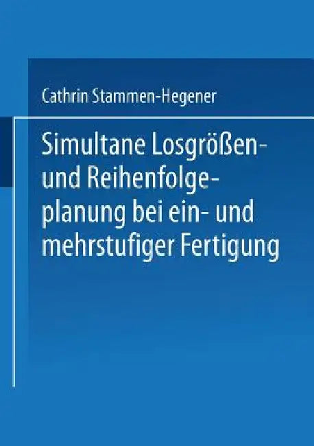 Buy Simultane Losgrößen- Und Reihenfolgeplanung Bei Ein- Und Mehrstufiger Fertigung (English, Cathrin Stammen-Hegener) Online at Best Price - BookBajar
