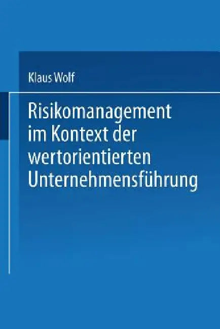 Buy Risikomanagement Im Kontext Der Wertorientierten Unternehmensführung (English, Klaus Wolf) Online at Best Price - BookBajar