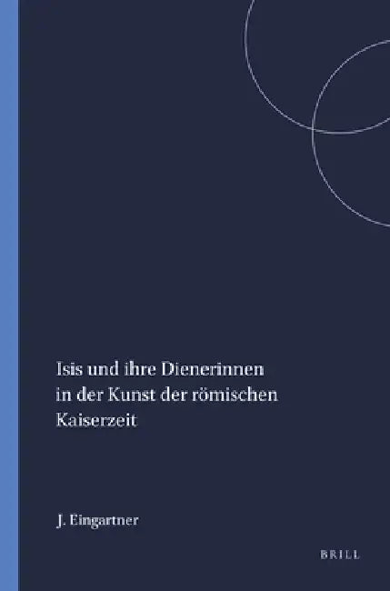 Buy Isis Und Ihre Dienerinnen in Der Kunst Der Römischen Kaiserzeit (English, Johannes Eingartner) Online at Best Price - BookBajar