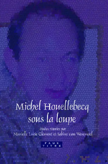Buy Michel Houellebecq sous la loupe (English, Murielle Lucie Clément | Sabine Van Wesemael) Online at Best Price - BookBajar