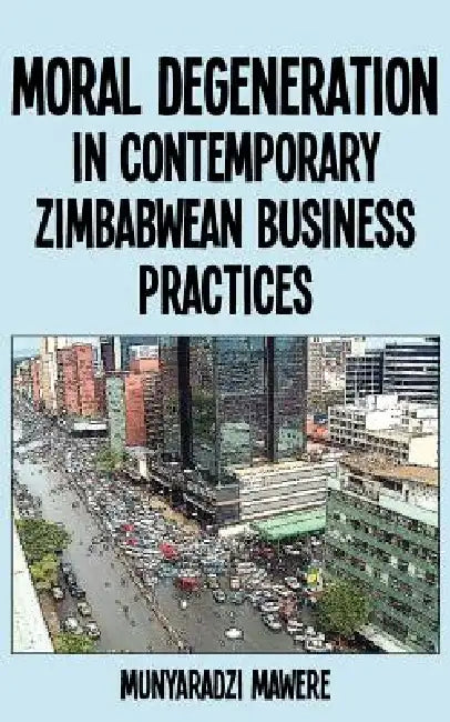 Buy Moral Degeneration in Contemporary Zimbabwean Business Practices (English, Munyaradzi Mawere) Online at Best Price - BookBajar